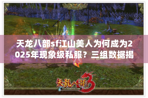 天龙八部sf江山美人为何成为2025年现象级私服？三组数据揭秘