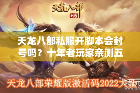 天龙八部私服开脚本会封号吗？十年老玩家亲测五大生存法则