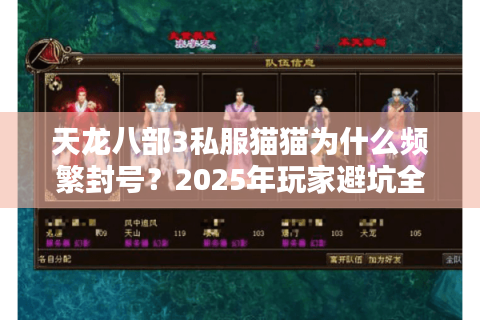 天龙八部3私服猫猫为什么频繁封号？2025年玩家避坑全攻略