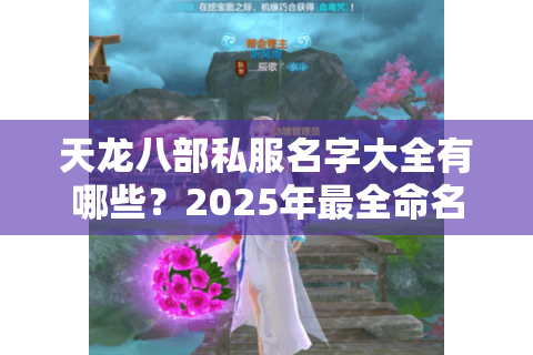 天龙八部私服名字大全有哪些?2025年最全命名攻略速查 天龙八部私服名字大全有哪些?2025年最全命名攻略速查