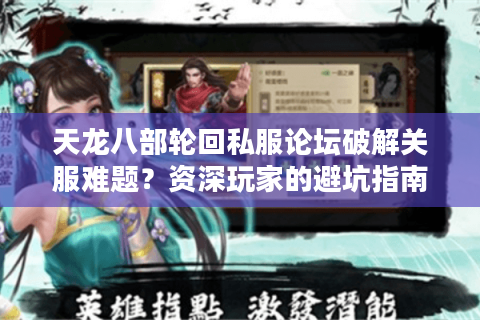 天龙八部轮回私服论坛破解关服难题？资深玩家的避坑指南