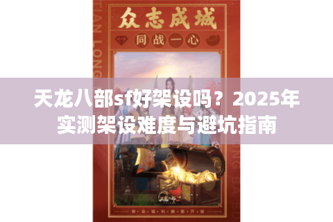 天龙八部sf好架设吗？2025年实测架设难度与避坑指南
