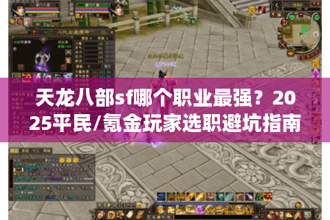 天龙八部sf哪个职业最强？2025平民/氪金玩家选职避坑指南