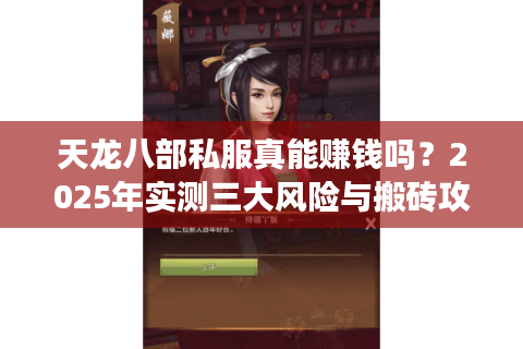 天龙八部私服真能赚钱吗?2025年实测三大风险与搬砖攻略 天龙八部私服真能赚钱吗?2025年实测三大风险与搬砖攻略