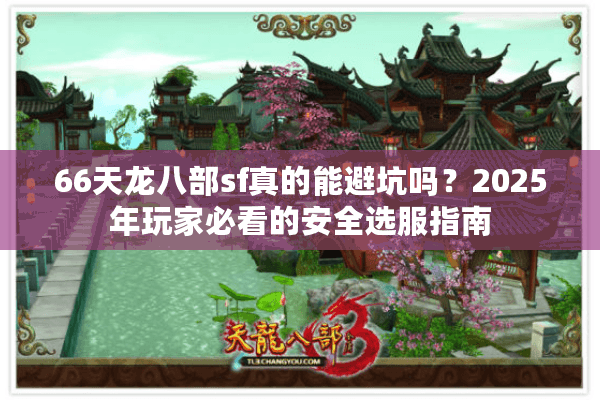66天龙八部sf真的能避坑吗？2025年玩家必看的安全选服指南
