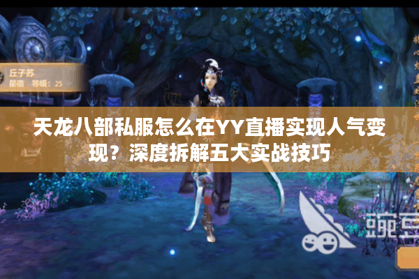 天龙八部私服怎么在YY直播实现人气变现？深度拆解五大实战技巧