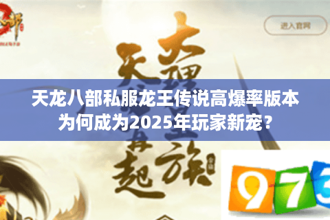 天龙八部私服龙王传说高爆率版本为何成为2025年玩家新宠？