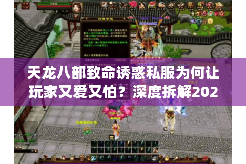 天龙八部致命诱惑私服为何让玩家又爱又怕?深度拆解2025私服乱象 天龙八部致命诱惑私服为何让玩家又爱又怕?深度拆解2025私服乱象