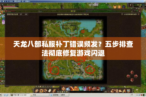 天龙八部私服补丁错误频发？五步排查法彻底修复游戏闪退