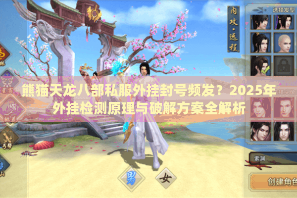 熊猫天龙八部私服外挂封号频发？2025年外挂检测原理与破解方案全解析