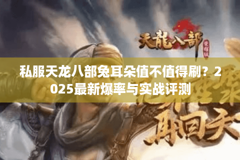 私服天龙八部兔耳朵值不值得刷？2025最新爆率与实战评测