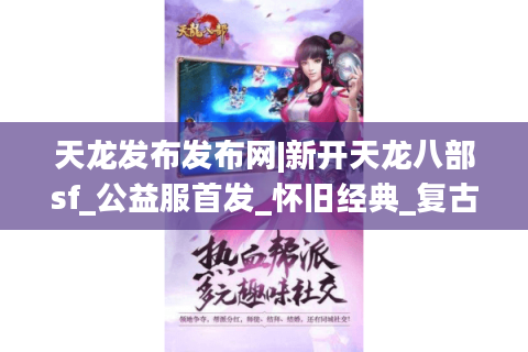 天龙发布发布网|新开天龙八部sf_公益服首发_怀旧经典_复古微变私服推荐