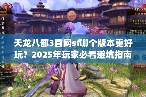 天龙八部3官网sf哪个版本更好玩？2025年玩家必看避坑指南