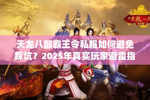 天龙八部霸王令私服如何避免踩坑？2025年真实玩家避雷指南
