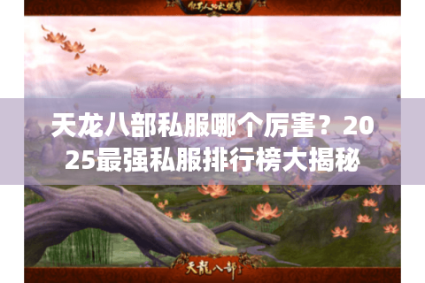 天龙八部私服哪个厉害?2025最强私服排行榜大揭秘 天龙八部私服哪个厉害?2025最强私服排行榜大揭秘