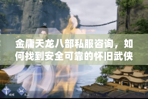 金庸天龙八部私服咨询，如何找到安全可靠的怀旧武侠服？