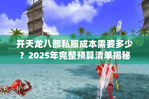 开天龙八部私服成本需要多少？2025年完整预算清单揭秘