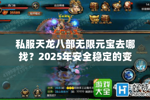 私服天龙八部无限元宝去哪找？2025年安全稳定的变态版推荐