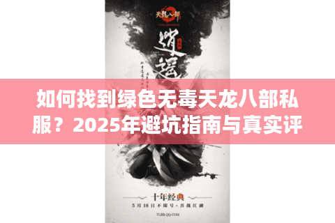 如何找到绿色无毒天龙八部私服？2025年避坑指南与真实评测
