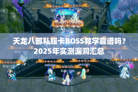 天龙八部私服卡BOSS教学靠谱吗?2025年实测漏洞汇总 天龙八部私服卡BOSS教学靠谱吗?2025年实测漏洞汇总