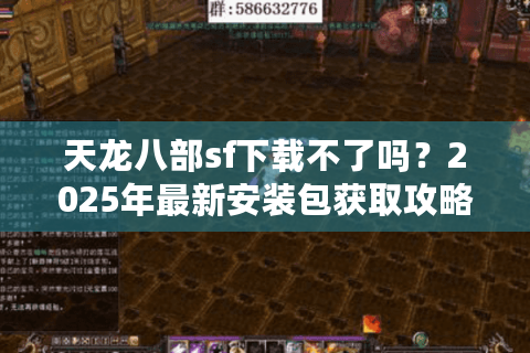 天龙八部sf下载不了吗？2025年最新安装包获取攻略