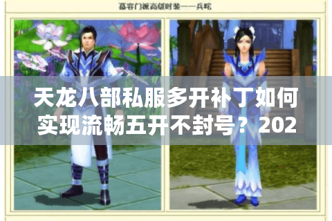 天龙八部私服多开补丁如何实现流畅五开不封号？2025实测避坑指南