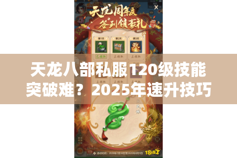 天龙八部私服120级技能突破难？2025年速升技巧与实战搭配指南