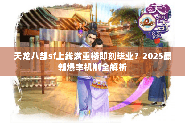 天龙八部sf上线满重楼即刻毕业？2025最新爆率机制全解析