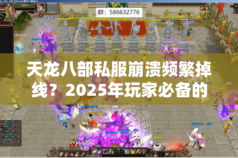 天龙八部私服崩溃频繁掉线？2025年玩家必备的3种修复方案