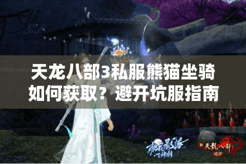 天龙八部3私服熊猫坐骑如何获取？避开坑服指南全解析