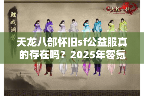 天龙八部怀旧sf公益服真的存在吗？2025年零氪玩家真实数据揭秘