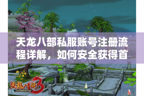 天龙八部私服账号注册流程详解，如何安全获得首充福利？