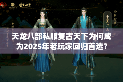 天龙八部私服复古天下为何成为2025年老玩家回归首选? 天龙八部私服复古天下为何成为2025年老玩家回归首选?