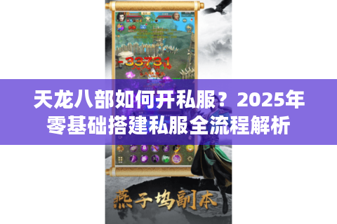 天龙八部如何开私服?2025年零基础搭建私服全流程解析 天龙八部如何开私服?2025年零基础搭建私服全流程解析