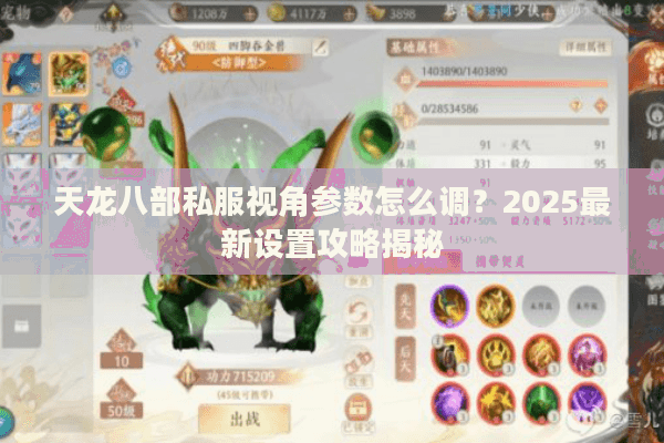 天龙八部私服视角参数怎么调？2025最新设置攻略揭秘