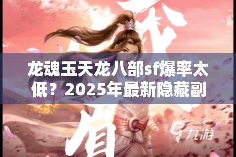 龙魂玉天龙八部sf爆率太低？2025年最新隐藏副本攻略实测