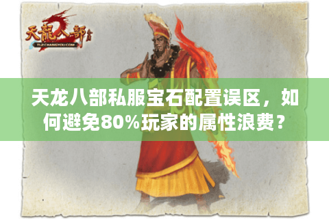 天龙八部私服宝石配置误区，如何避免80%玩家的属性浪费？