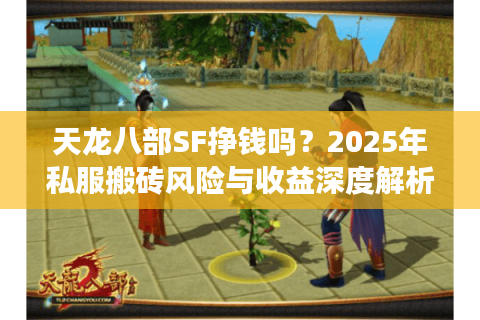 天龙八部SF挣钱吗？2025年私服搬砖风险与收益深度解析