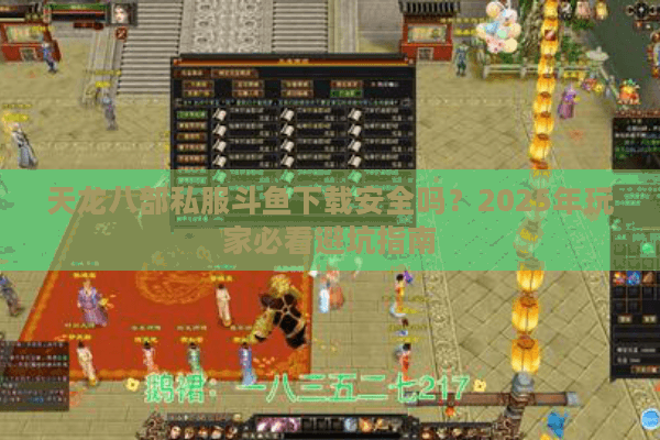 天龙八部私服斗鱼下载安全吗？2025年玩家必看避坑指南