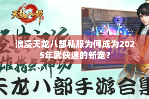 浪漫天龙八部私服为何成为2025年武侠迷的新宠？