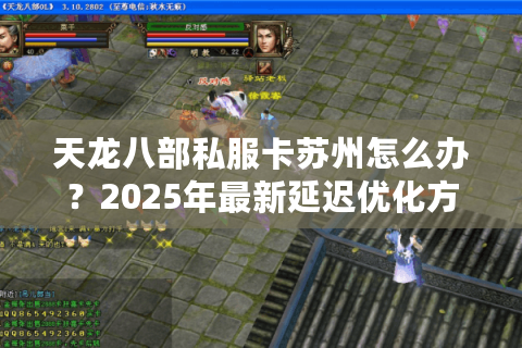 天龙八部私服卡苏州怎么办？2025年最新延迟优化方案实测