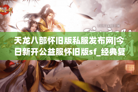 天龙八部怀旧版私服发布网|今日新开公益服怀旧版sf_经典复古天龙八部私服推荐