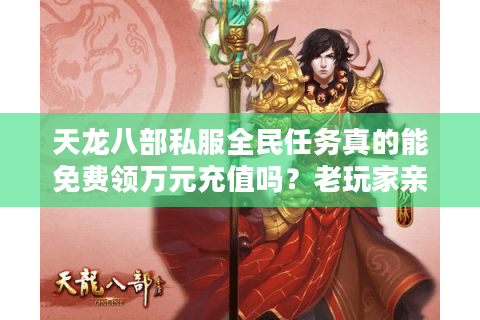 天龙八部私服全民任务真的能免费领万元充值吗？老玩家亲测避坑指南