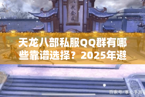 天龙八部私服QQ群有哪些靠谱选择？2025年避坑指南