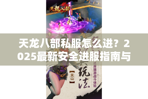 天龙八部私服怎么进？2025最新安全进服指南与避坑手册