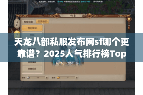 天龙八部私服发布网sf哪个更靠谱？2025人气排行榜Top10解析