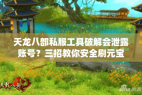 天龙八部私服工具破解会泄露账号？三招教你安全刷元宝