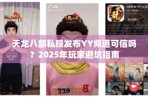天龙八部私服发布YY频道可信吗？2025年玩家避坑指南