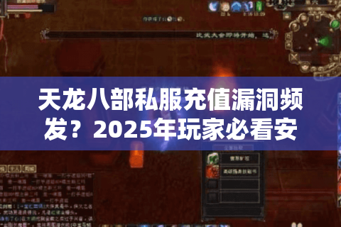 天龙八部私服充值漏洞频发？2025年玩家必看安全充值指南