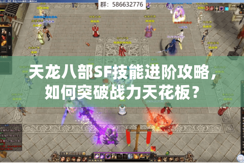 天龙八部SF技能进阶攻略，如何突破战力天花板？